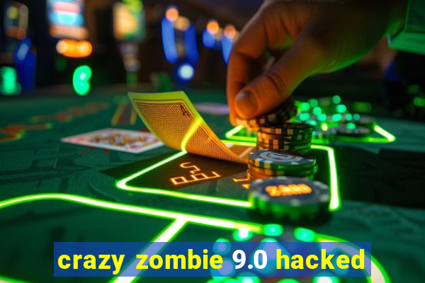 crazy zombie 9.0 hacked